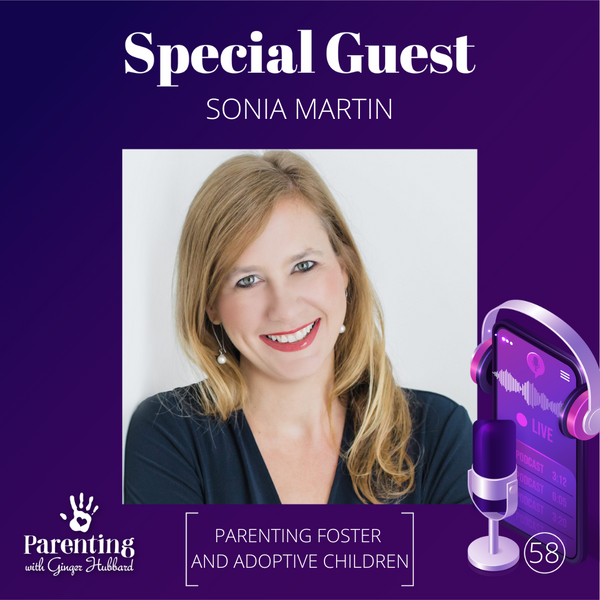 Episode 058 | Parenting Foster and Adoptive Children with Sonia Martin