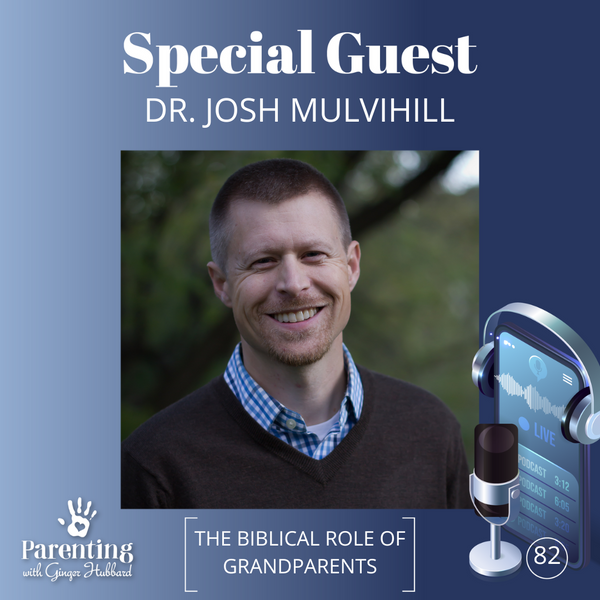 Episode 082 | The Biblical Role of Grandparents with Dr. Josh Mulvihill