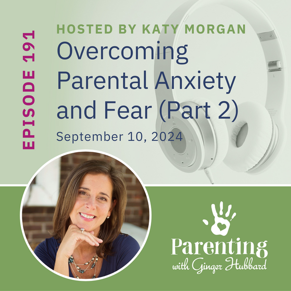 Episode 191 | Overcoming Parental Anxiety and Fear (Part 2)