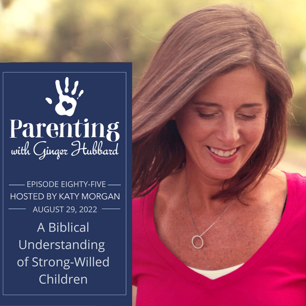 Episode 085 | A Biblical Understanding of Strong-Willed Children